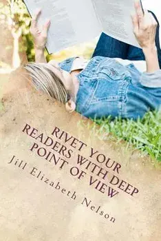 Rivet Your Readers with Deep Point of View, Paperback/Jill Elizabeth Nelson