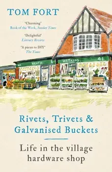 Rivets, Trivets and Galvanised Buckets. Life in the village hardware shop, Paperback/Tom Fort