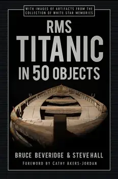 RMS Titanic in 50 Objects, Hardback/Steve Hall