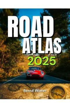 Road Atlas 2025: Adventure Edition with Easy-to-Read Maps, Scenic Drives, and the Best Routes Across the United States, Canada, and Mexico Highways - Bernd Winter