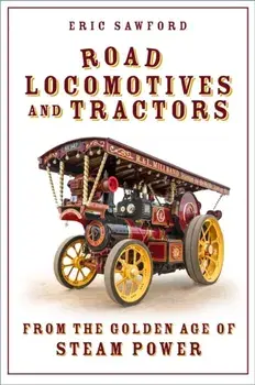 Road Locomotives and Tractors. From the Golden Age of Steam Power, New ed, Paperback/Eric Sawford