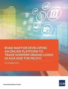 Road Map for Developing an Online Platform to Trade Nonperforming Loans in Asia and the Pacific, Paperback/Asian Development Bank