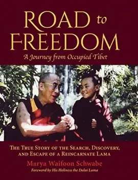 Road to Freedom - A Journey from Occupied Tibet: The True Story of the Search, Discovery, and Escape of a Reincarnate Lama/Marya Waifoon Schwabe