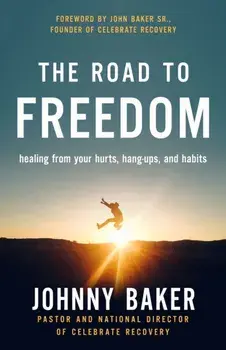 Road to Freedom. Healing from Your Hurts, Hang-ups, and Habits, Paperback/Johnny Baker