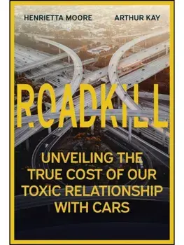 Roadkill. Unveiling the True Cost of Our Toxic Relationship with Cars, Hardback/***