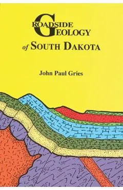 Roadside Geology of South Dakota - John Paul Gries