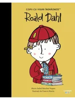 Roald Dahl. Copii cu visuri indraznete/Maria Isabel Sanchez Vegara