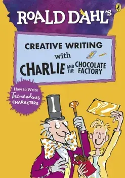 Roald Dahl's Creative Writing with Charlie and the Chocolate Factory: How to Write Tremendous Characters, Paperback/Roald Dahl
