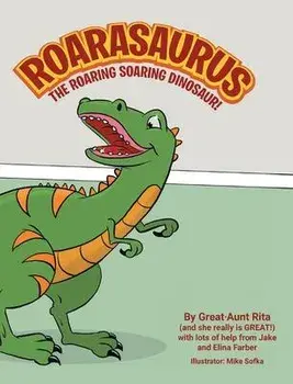 Roarasaurus the Roaring Soaring Dinosaur!, Hardcover/Great-Aunt Rita