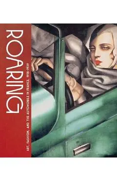 Roaring: Art, Fashion, and the Automobile in France, 1918-1939 - Genevieve Cortinovis