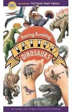 Roaring, Rumbling Tattoo Dinosaurs: 50 Temporary Tattoos That Teach - Aaron John Gregory