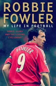 Robbie Fowler: My Life In Football. Goals, Glory & The Lessons I've Learnt, Paperback/Robbie Fowler