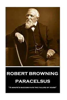 Robert Browning - Paracelsus: "a Minute's Success Pays the Failure of Years", Paperback/Robert Browning