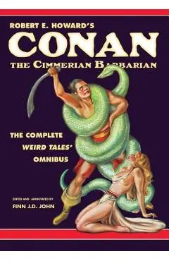 Robert E. Howard's Conan the Cimmerian Barbarian: The Complete Weird Tales Omnibus - Finn J. D. John