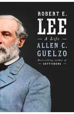 Robert E. Lee: A Life - Allen C. Guelzo
