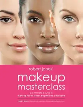 Robert Jones' Makeup Masterclass: A Complete Course in Makeup for All Levels, Beginner to Advanced, Paperback/Robert Jones