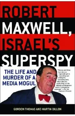 Robert Maxwell, Israel's Superspy: The Life and Murder of a Media Mogul - Gordon Thomas
