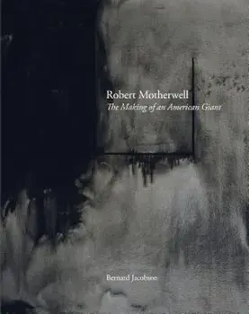Robert Motherwell: The Making of an American Giant, Hardcover/Bernard Jacobson