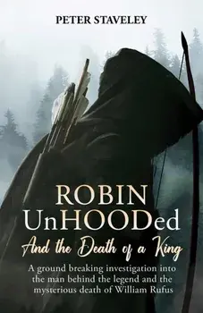 Robin Unhooded. And the Death of a King, Hardback/Peter Staveley