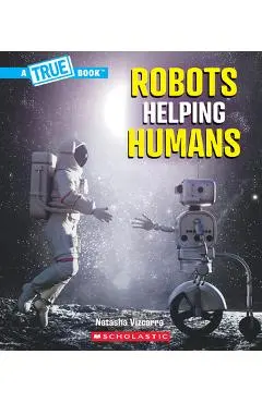 Robots Helping Humans (a True Book: Our Digital World) - Natasha Vizcarra