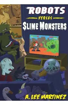 Robots versus Slime Monsters: An A. Lee Martinez Collection - A. Lee Martinez