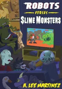Robots Versus Slime Monsters: An A. Lee Martinez Collection, Paperback/A. Lee Martinez