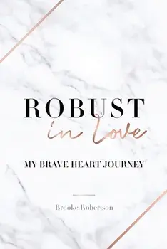Robust in Love: My Brave Heart Journey, Paperback/Brooke Robertson