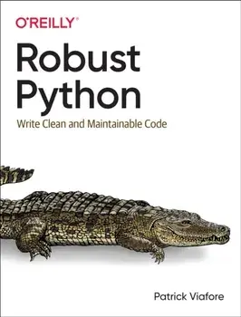 Robust Python: Write Clean and Maintainable Code, Paperback/Patrick Viafore