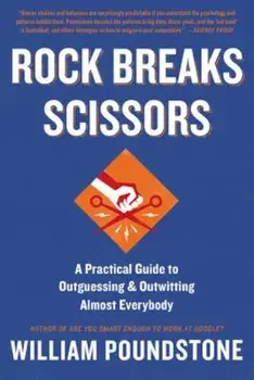 Rock Breaks Scissors: A Practical Guide to Outguessing and Outwitting Almost Everybody, Paperback/William Poundstone