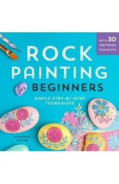 Rock Painting for Beginners: Simple Step-By-Step Techniques - Adrianne Surian