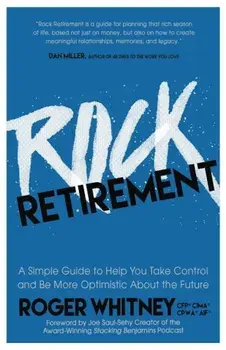 Rock Retirement: A Simple Guide to Help You Take Control and Be More Optimistic about the Future, Paperback/Roger Whitney