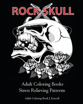 Rock Skull Adult Coloring Books: Stress Relieving Patterns: Day of the Dead, Dia de Los Muertos Coloring Pages, Sugar Skull Art Coloring Books, Colori, Paperback/Adult Coloring Book J. Kaiwell