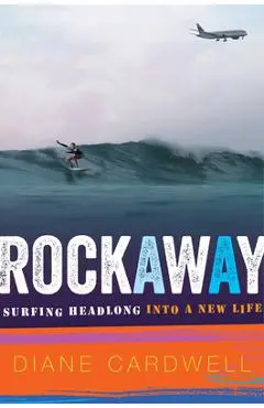 Rockaway: Surfing Headlong Into a New Life - Diane Cardwell