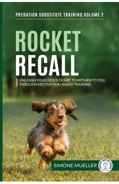 Rocket Recall: Unleash Your Dog's Desire to Return to you through Motivation-Based Training - Simone Mueller