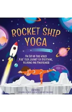 Rocket Ship Yoga: An Out-Of-This-World Kids Yoga Journey for Breathing, Relaxing and Mindfulness (Yoga Poses for Kids, Mindfulness for K - Bari Koral