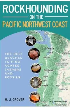 Rockhounding on the Pacific Northwest Coast - M. J. Grover