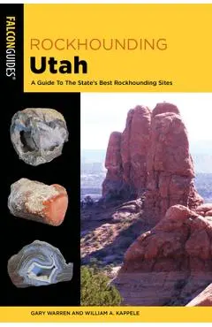 Rockhounding Utah: A Guide to the State's Best Rockhounding Sites - William A. Kappele