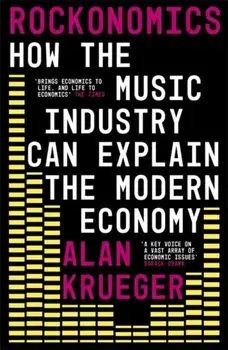 Rockonomics. How the Music Industry Can Explain the Modern Economy, Paperback/Alan Krueger