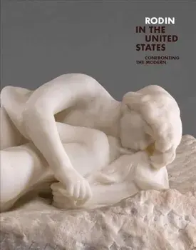 Rodin in the United States. Confronting the Modern, Hardback/***