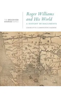 Roger Williams and His World: A History in Documents - Charlotte Carrington-farmer