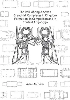 Role of Anglo-Saxon Great Hall Complexes in Kingdom Formation, in Comparison and in Context AD 500-750, Paperback/Adam McBride