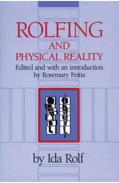 Rolfing and Physical Reality - Ida P. Rolf