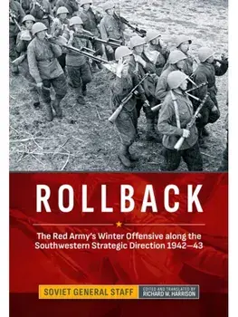 Rollback. The Red Army's Winter Offensive along the Southwestern Strategic Direction 1942-43, Hardback/Richard W Harrison