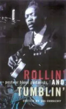 Rollin' and Tumblin': The Postwar Blues Guitarists, Paperback/Jas Obrecht
