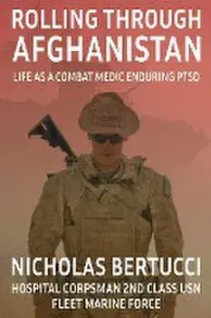 Rolling Through Afghanistan: Life as a Combat Medic Enduring PTSD, Paperback/Nicholas Bertucci
