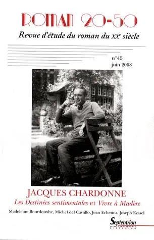 Roman 20-50 No. 45 / juin 2008 Jacques Chardonne - Les Destinees sentimentales et Vivre a Madere | Catherine Douzou, Marc Dambre, Alain Tonolo, Stephane Chaudier