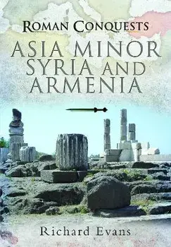 Roman Conquests: Asia Minor, Syria and Armenia, Paperback/Richard Evans