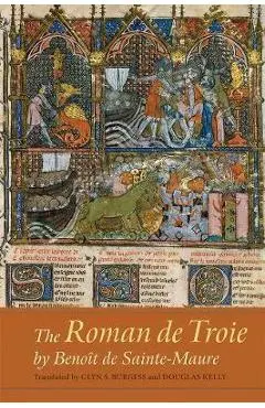 Roman de Troie by Benoit de Sainte-Maure - A Translation - Glyn S Burgess