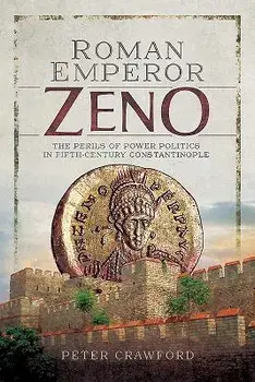Roman Emperor Zeno: The Perils of Power Politics in Fifth-Century Constantinople, Hardcover/Peter Crawford