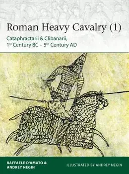 Roman Heavy Cavalry (1): Cataphractarii & Clibanarii, 1st Century Bc-5th Century Ad, Paperback/Andrey Evgenevich Negin